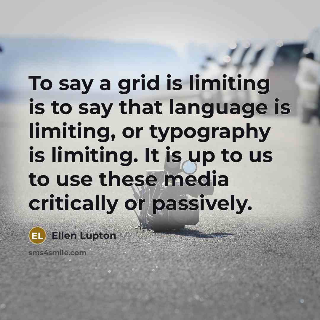 “To say a grid is limiting is to say that…” quote by Ellen Lupton