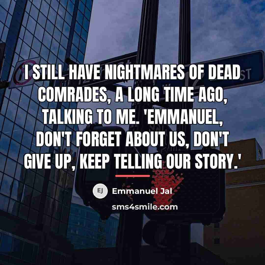 “I still have nightmares of dead comrades, a long time…” quote by Emmanuel Jal