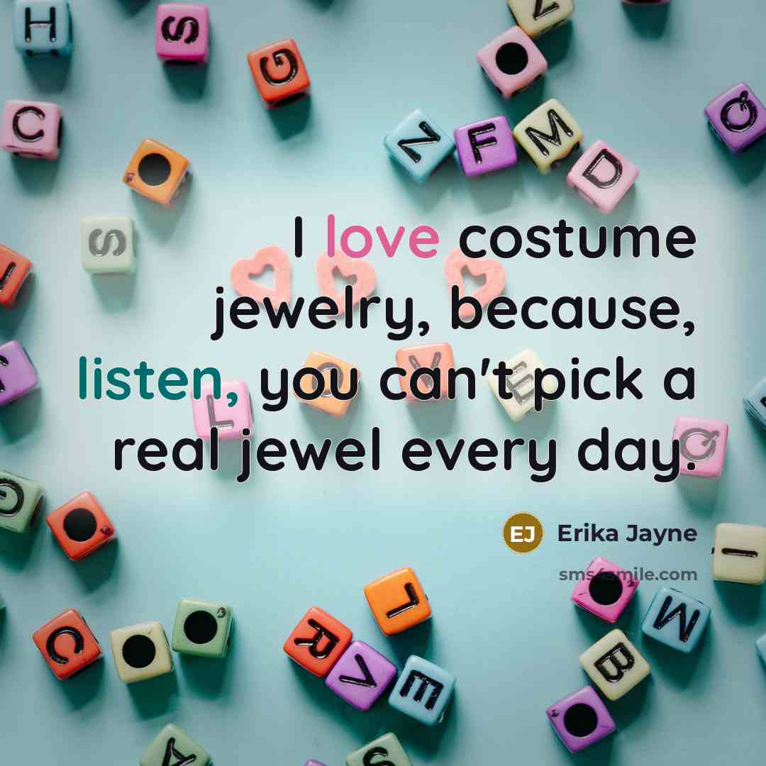 “I love costume jewelry, because, listen, you can't pick a…” quote by Erika Jayne