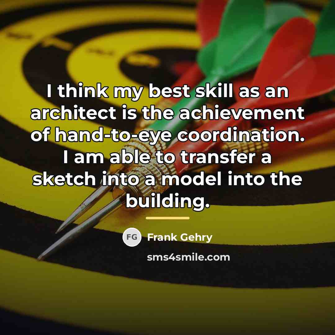 “I think my best skill as an architect is the…” quote by Frank Gehry