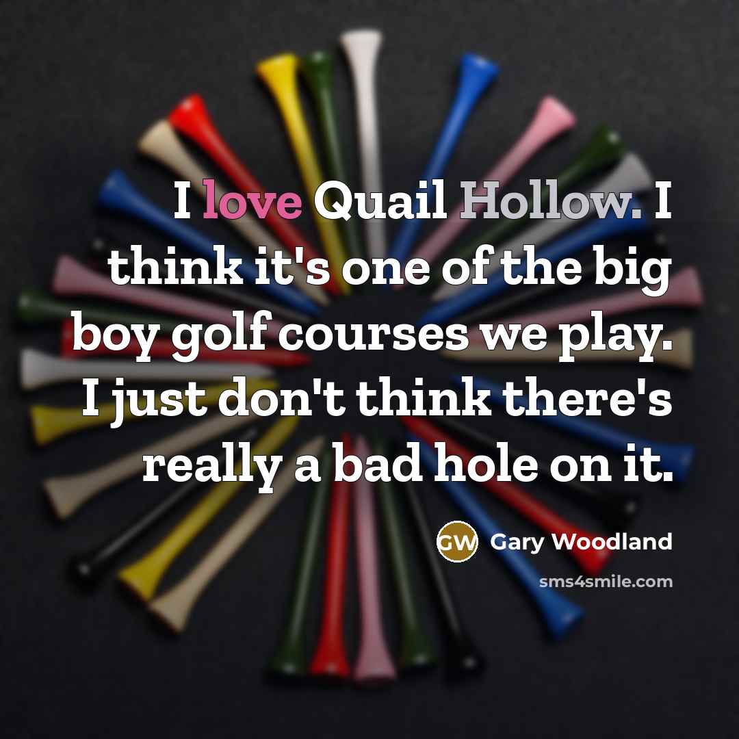 “I love Quail Hollow. I think it's one of the…” quote by Gary Woodland
