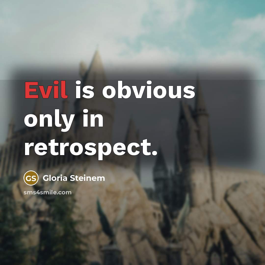 “Evil is obvious only in retrospect.…” quote by Gloria Steinem