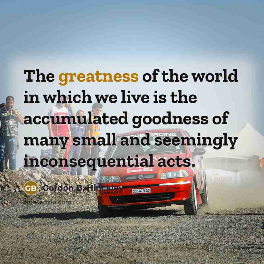 “The greatness of the world in which we live is…” quote by Gordon B. Hinckley