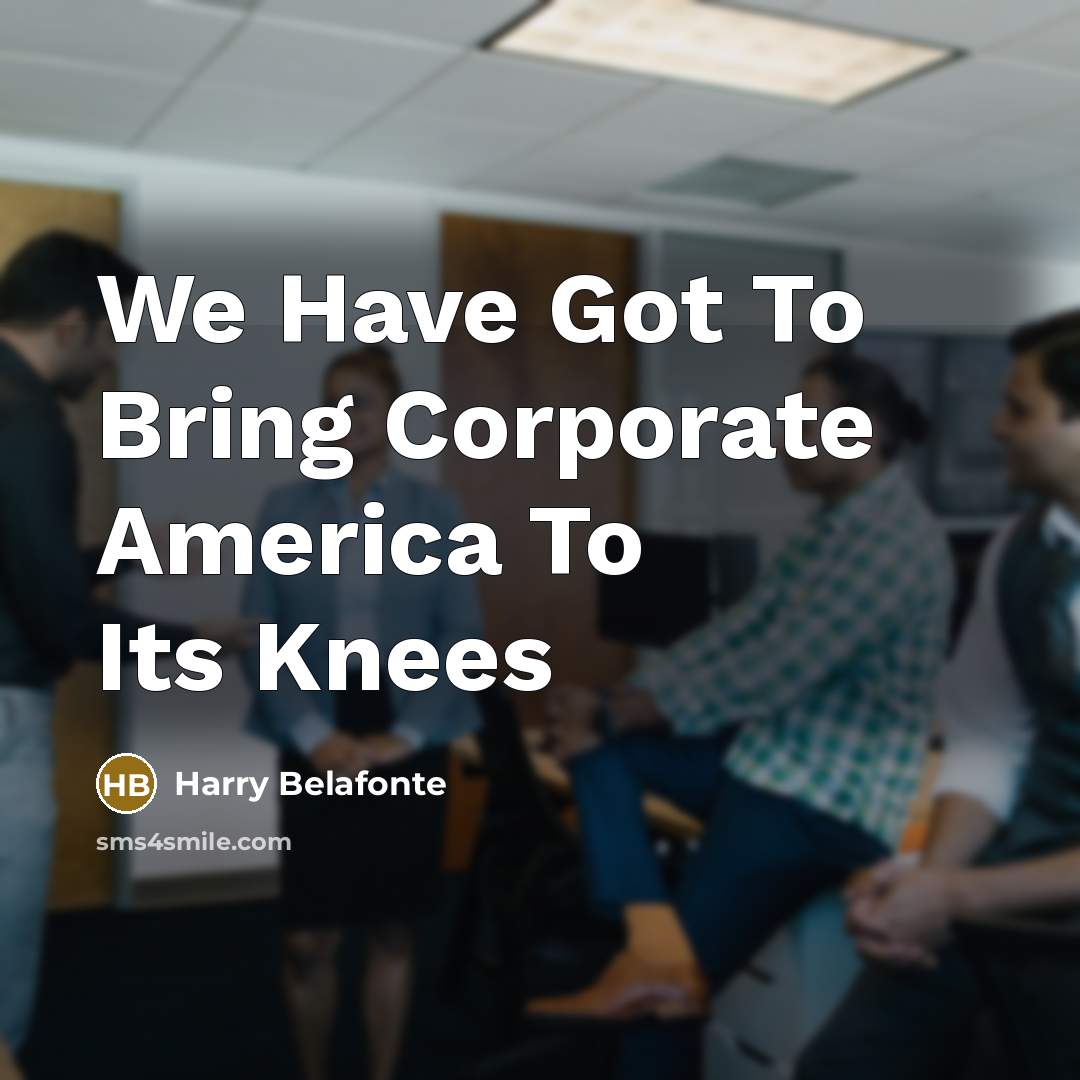 “We Have Got To Bring Corporate America To Its Knees…” quote by Harry Belafonte