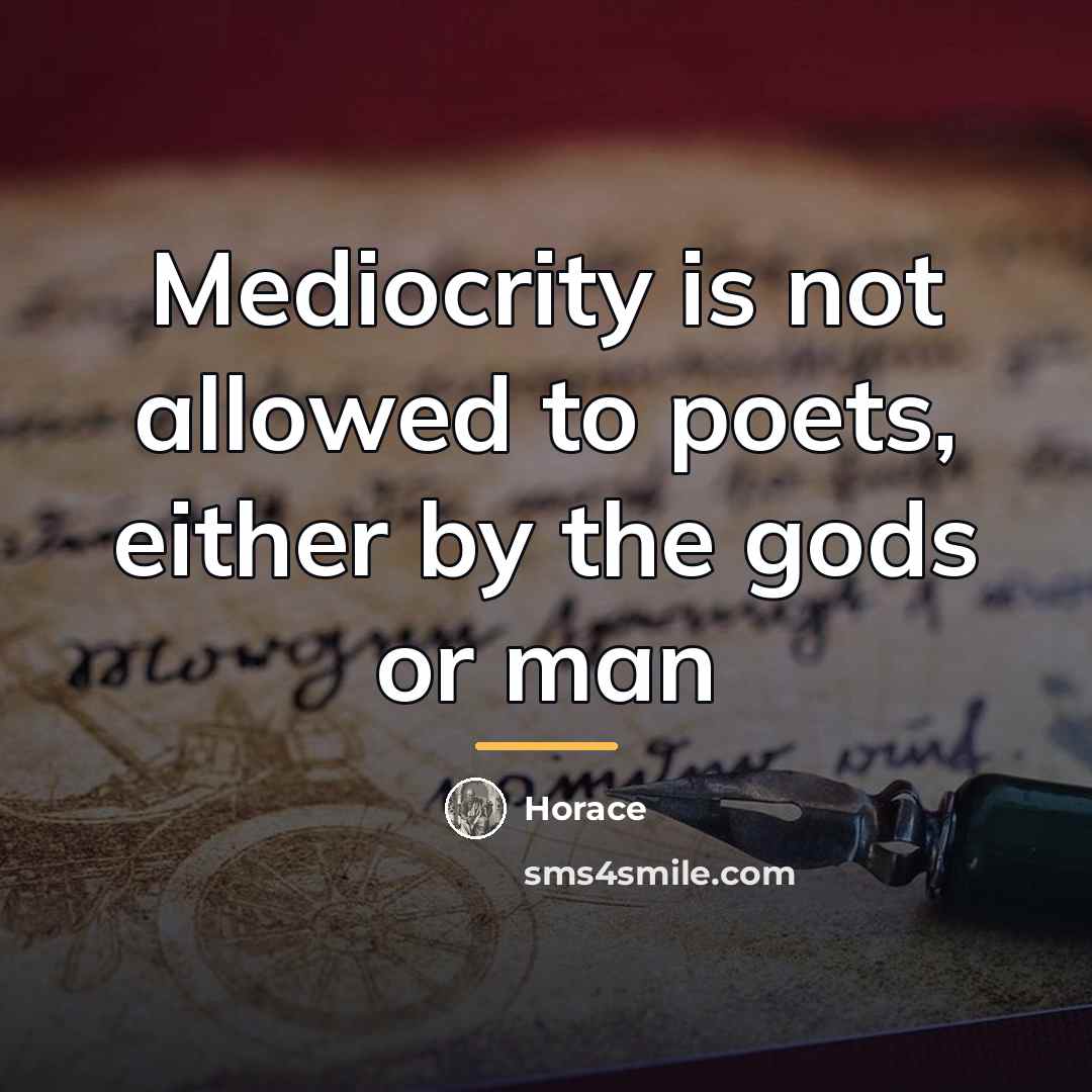 “Mediocrity is not allowed to poets, either by the gods…” quote by Horace