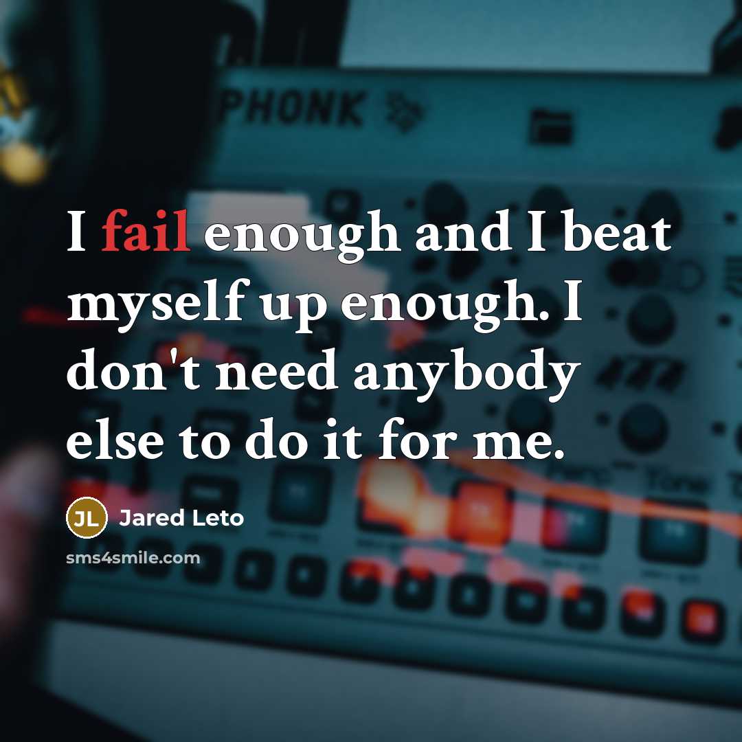 “I fail enough and I beat myself up enough. I…” quote by Jared Leto