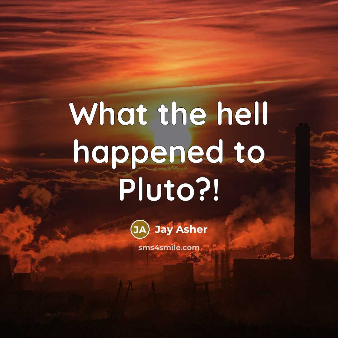 “What the hell happened to Pluto?!” quote by Jay Asher