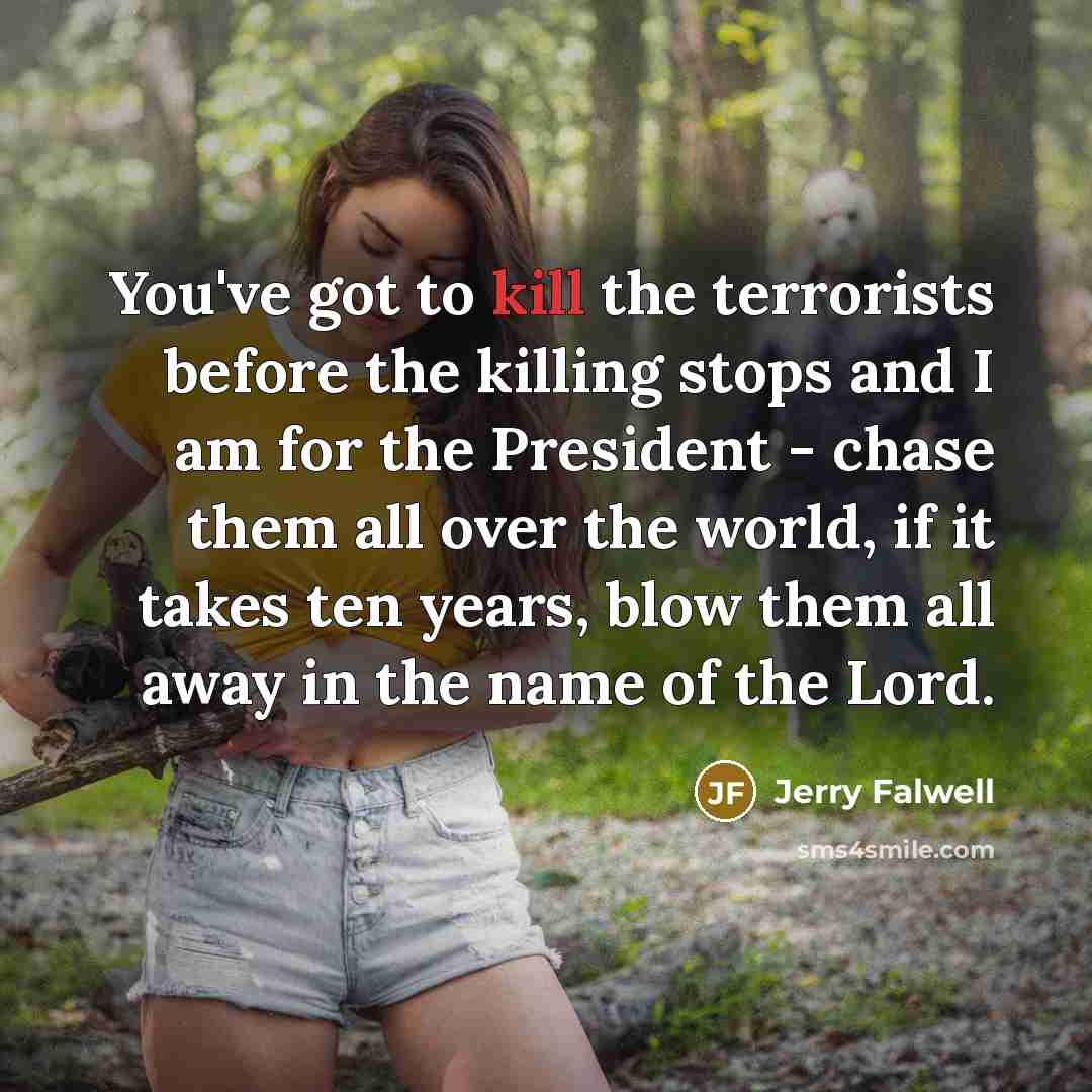 “You've got to kill the terrorists before the killing stops…” quote by Jerry Falwell