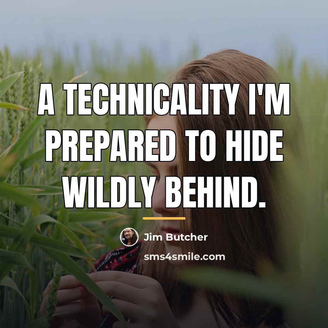 “A technicality I'm prepared to hide wildly behind.…” quote by Jim Butcher