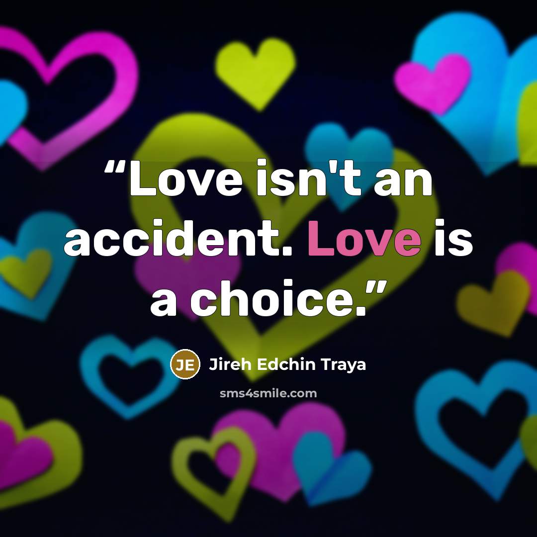 “Love isn't an accident. Love is a choice.” quote by Jireh Edchin Traya