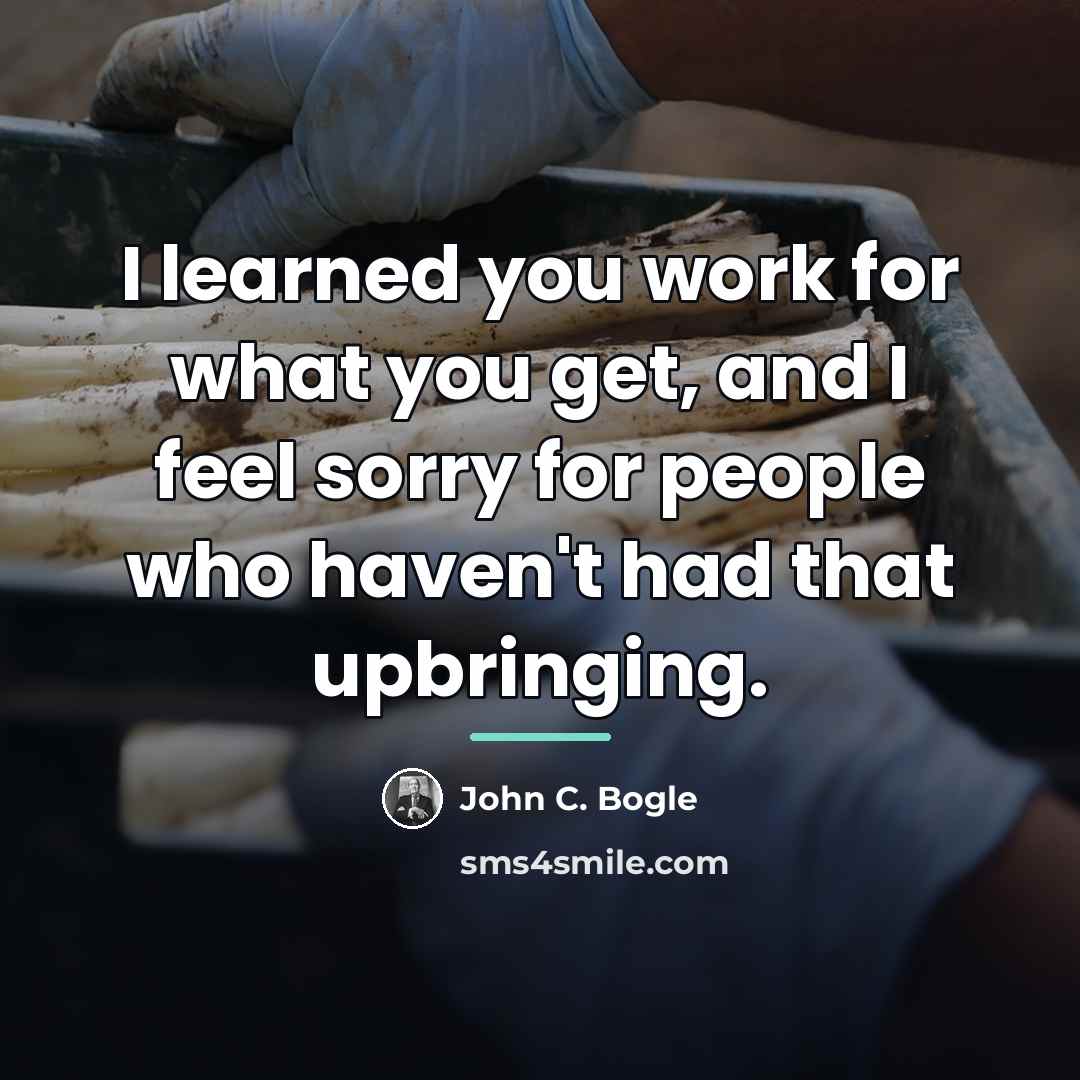 “I learned you work for what you get, and I…” quote by John C. Bogle