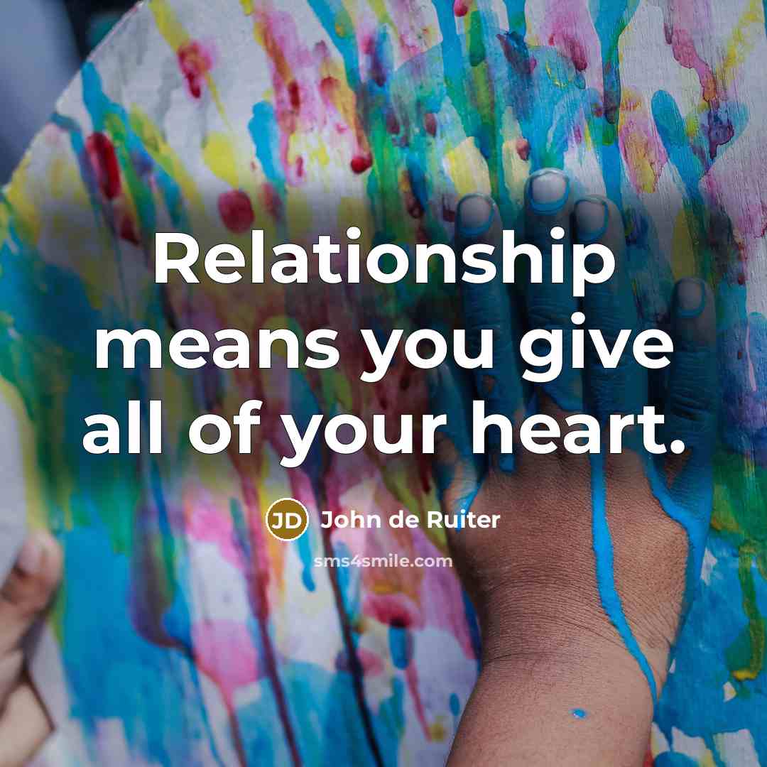 “Relationship means you give all of your heart.…” quote by John de Ruiter