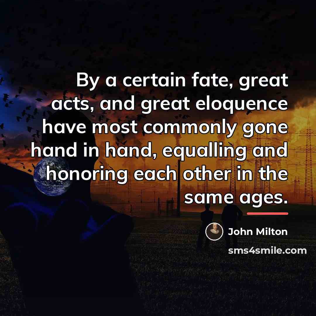 “By a certain fate, great acts, and great eloquence have…” quote by John Milton