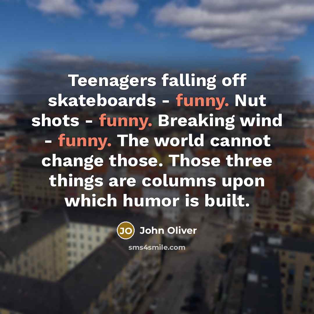 “Teenagers falling off skateboards - funny. Nut shots - funny.…” quote by John Oliver