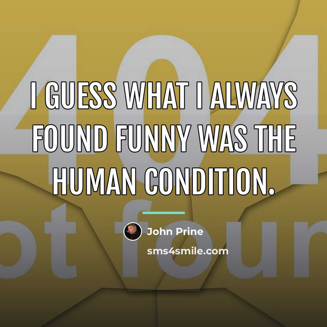 “I guess what I always found funny was the human…” quote by John Prine