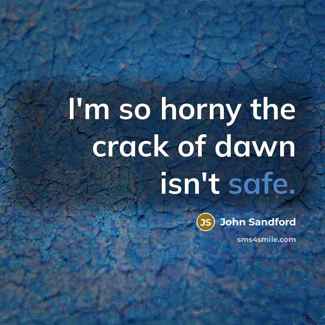 “I'm so horny the crack of dawn isn't safe.…” quote by John Sandford