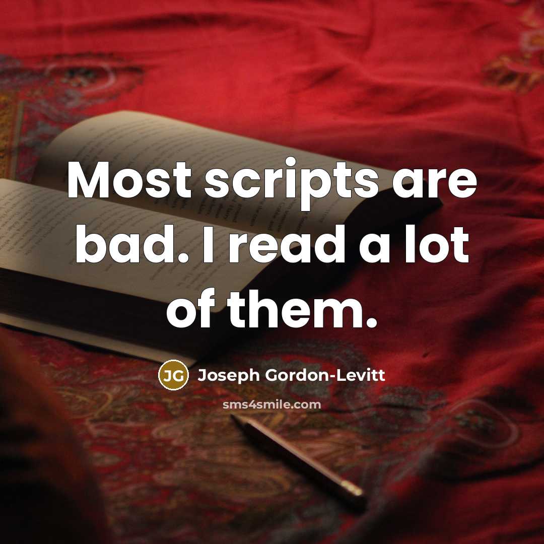 “Most scripts are bad. I read a lot of them.…” quote by Joseph Gordon-Levitt
