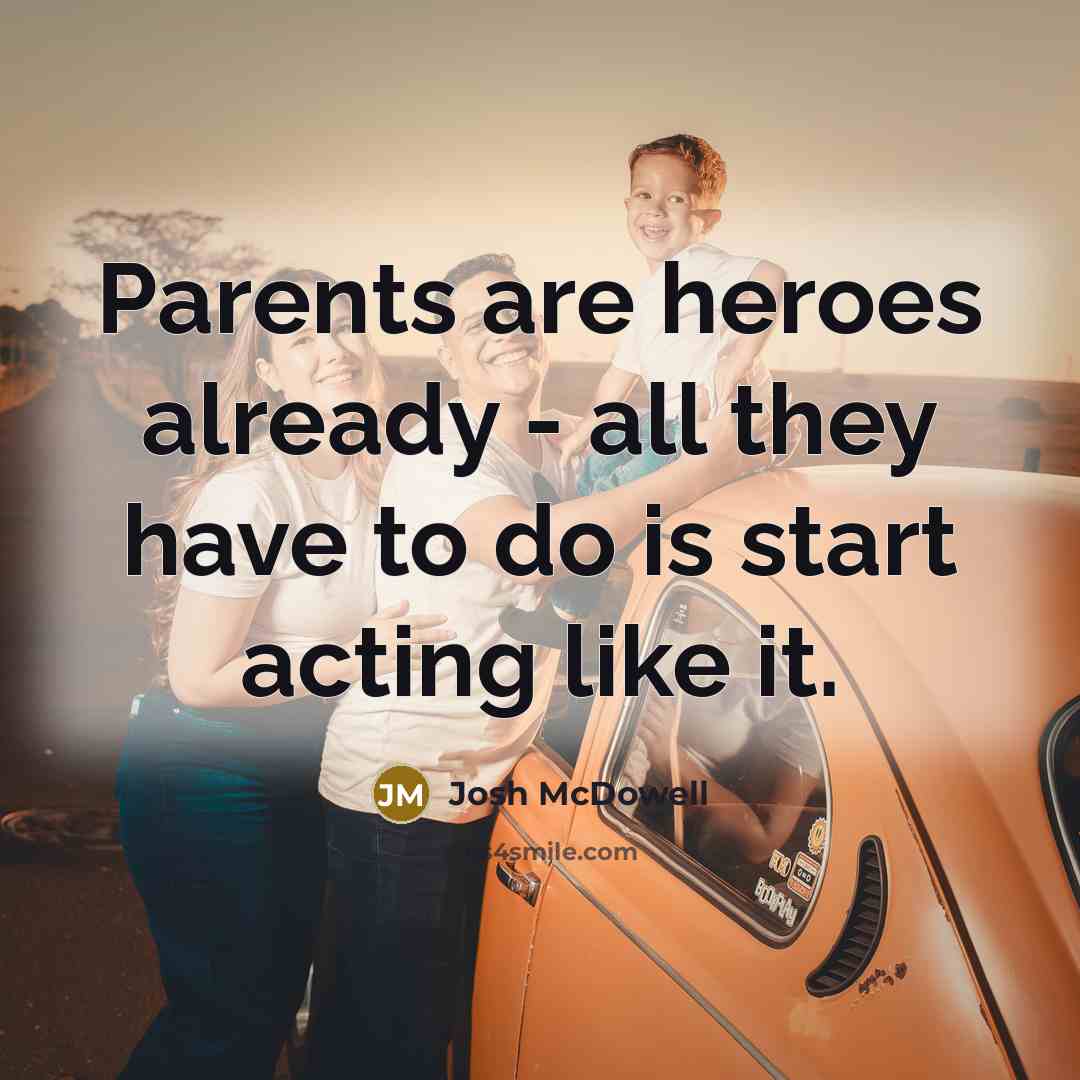 “Parents are heroes already - all they have to do…” quote by Josh McDowell