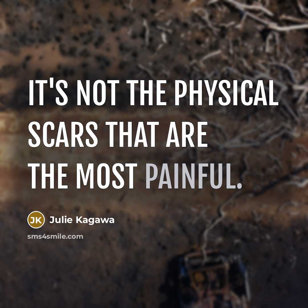 “It's not the physical scars that are the most painful.…” quote by Julie Kagawa