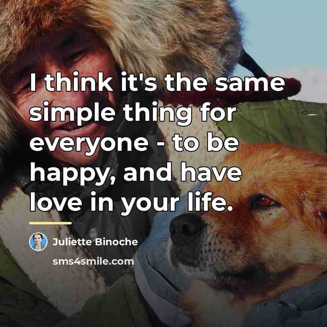 “I think it's the same simple thing for everyone -…” quote by Juliette Binoche