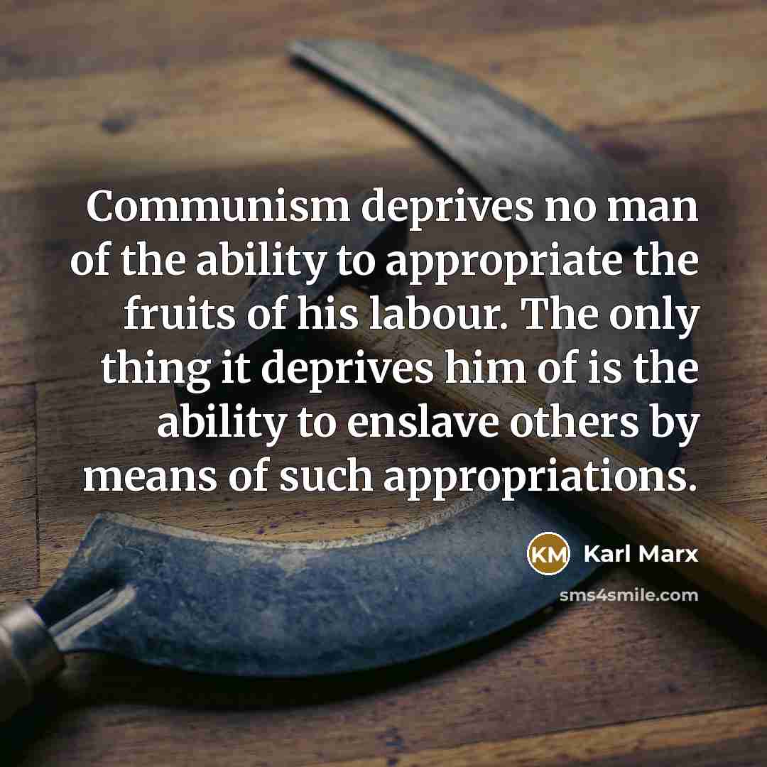 “Communism deprives no man of the ability to appropriate the…” quote by Karl Marx
