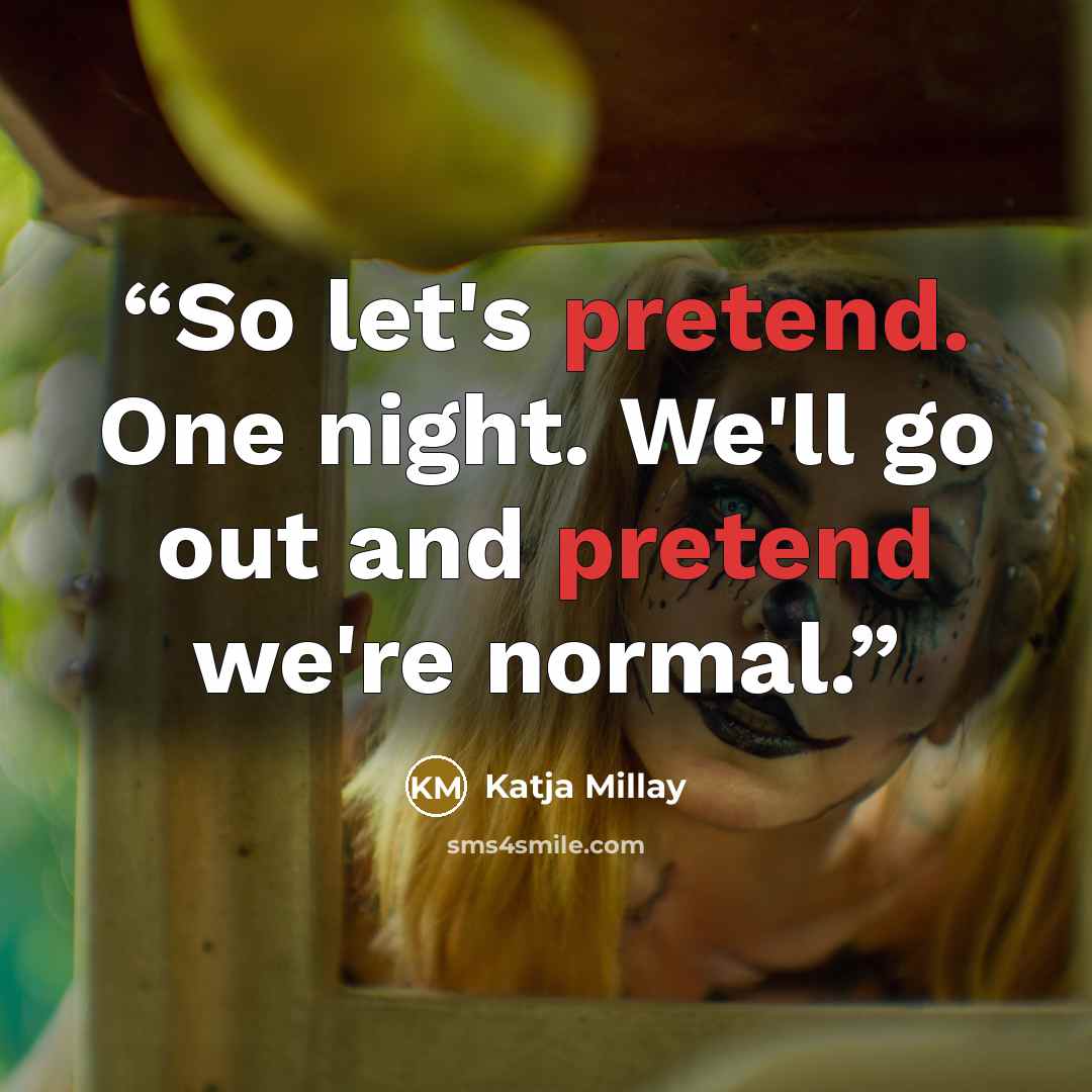 “So let's pretend. One night. We'll go out and pretend we're normal.” quote by Katja Millay