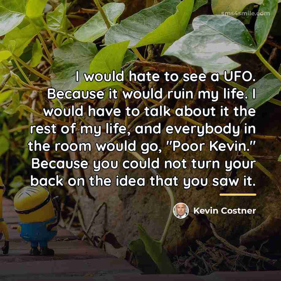 “I would hate to see a UFO. Because it would…” quote by Kevin Costner