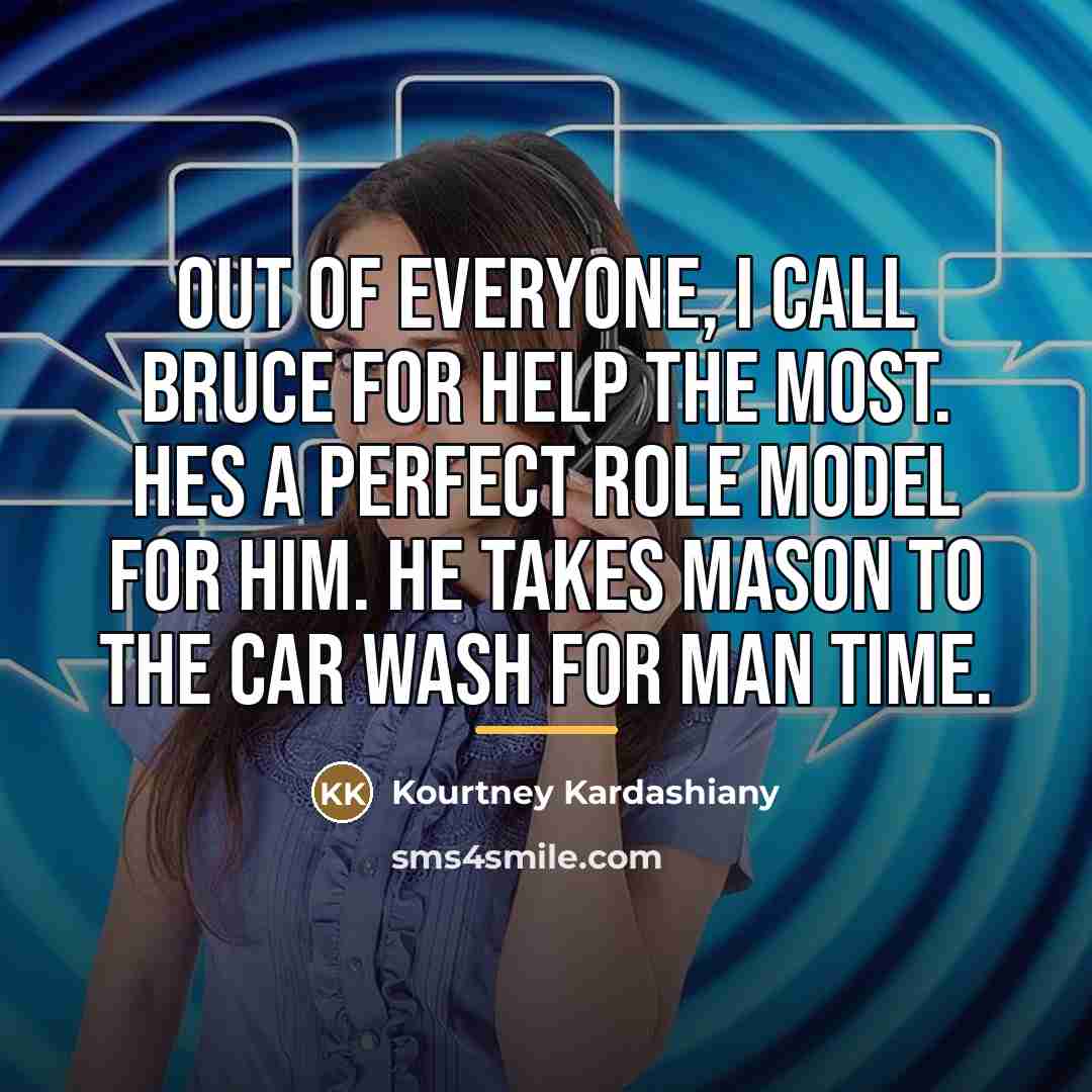 “Out of everyone, I call Bruce for help the most.…” quote by Kourtney Kardashiany
