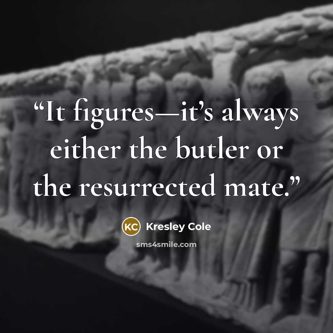 “It figures—it’s always either the butler or the resurrected mate.” quote by Kresley Cole
