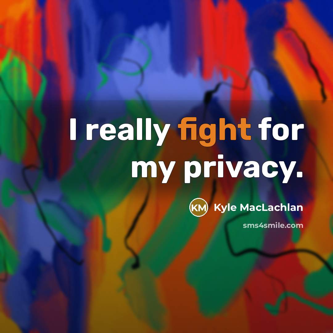 “I really fight for my privacy.…” quote by Kyle MacLachlan