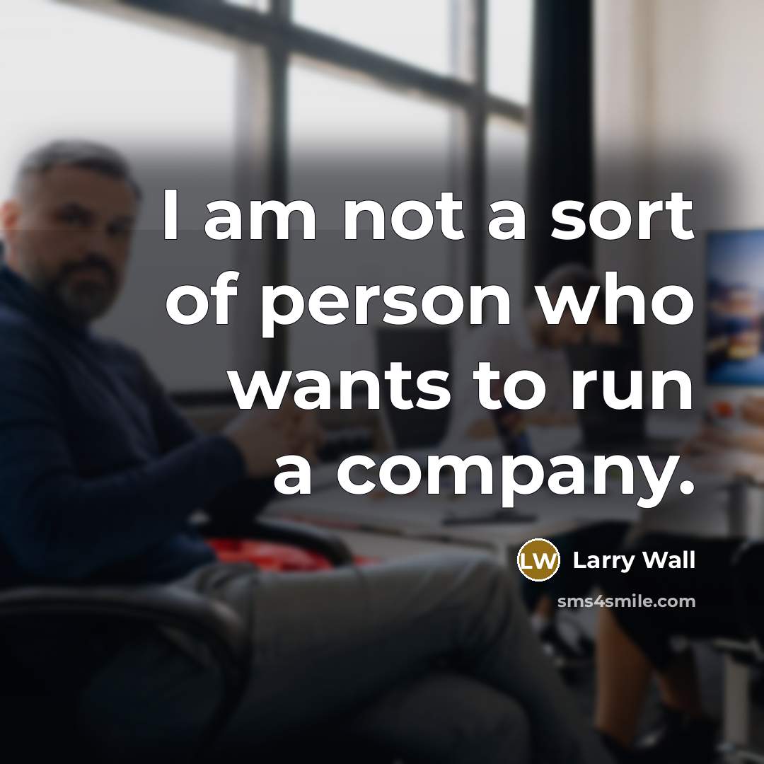 “I am not a sort of person who wants to…” quote by Larry Wall