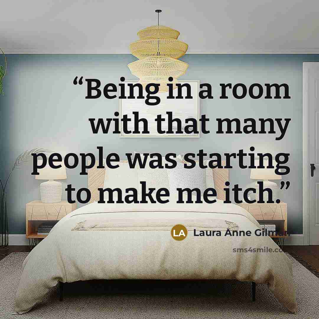 “Being in a room with that many people was starting to make me itch.” quote by Laura Anne Gilman