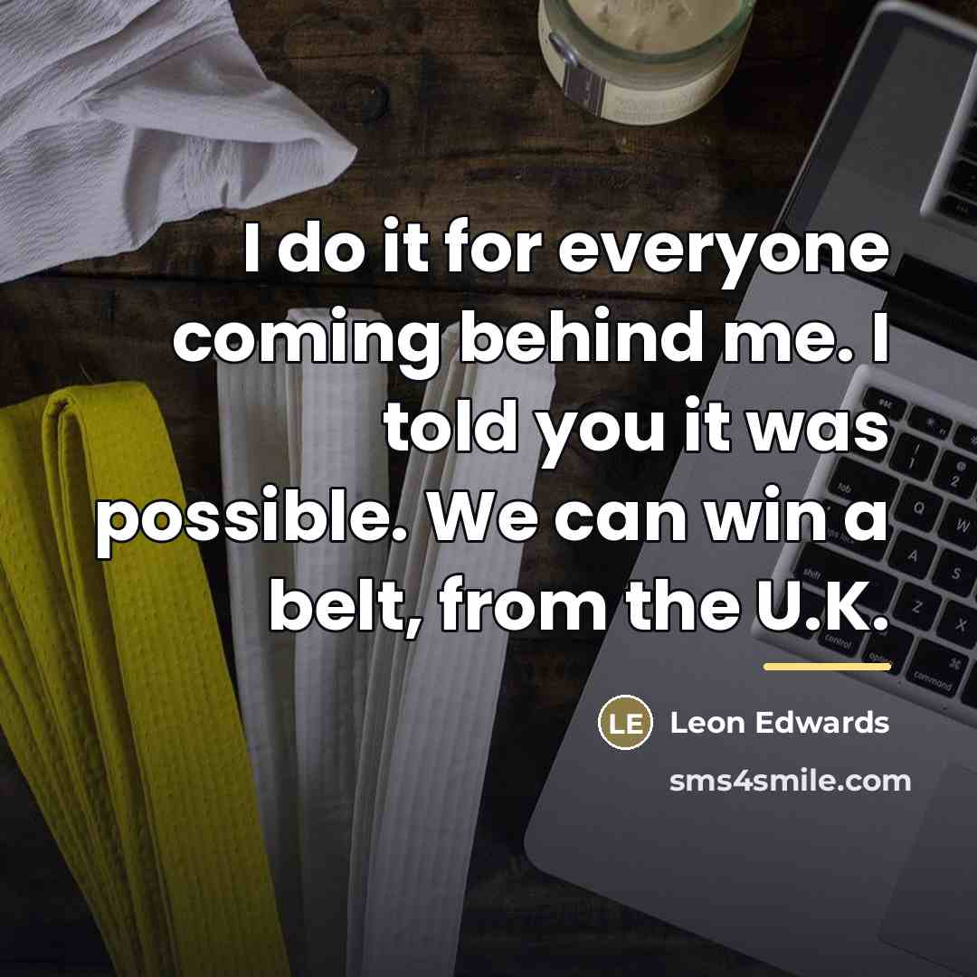“I do it for everyone coming behind me. I told…” quote by Leon Edwards