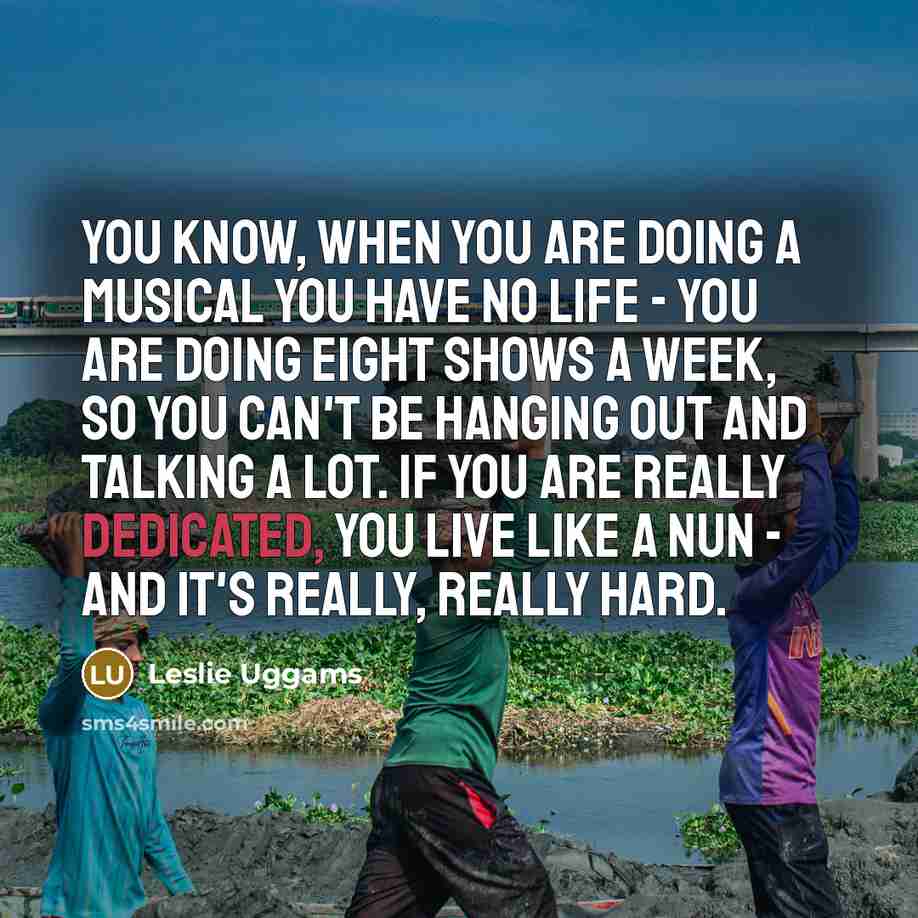 “You know, when you are doing a musical you have…” quote by Leslie Uggams