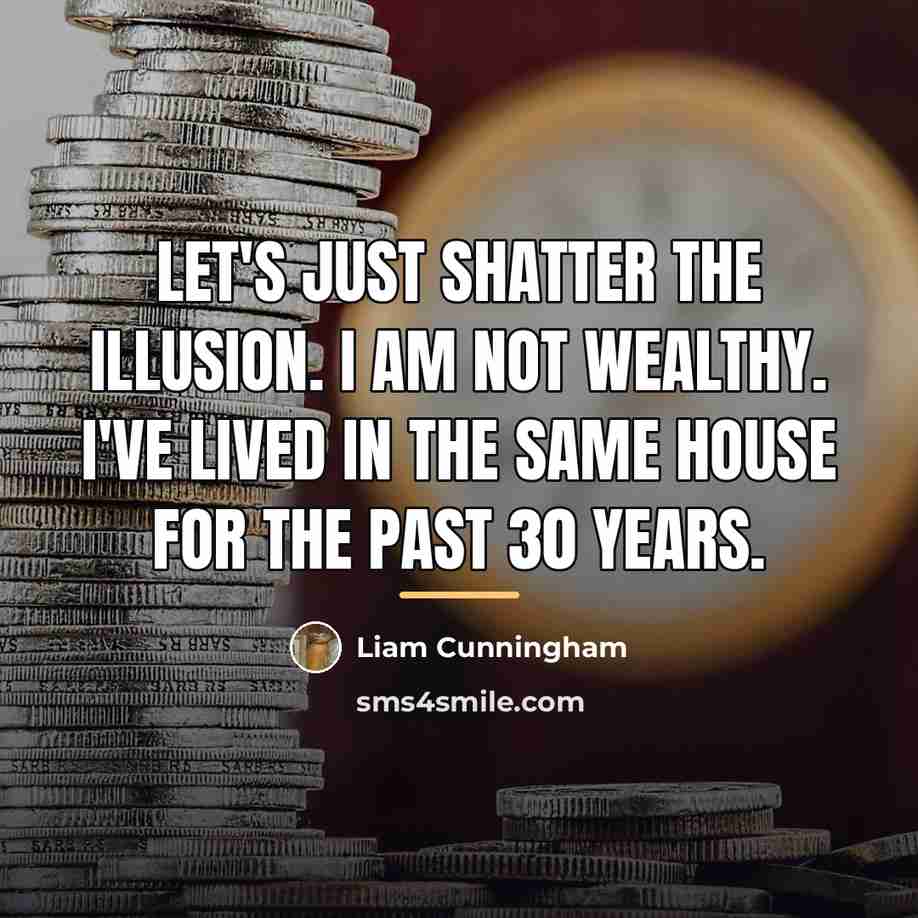 “Let's just shatter the illusion. I am not wealthy. I've…” quote by Liam Cunningham