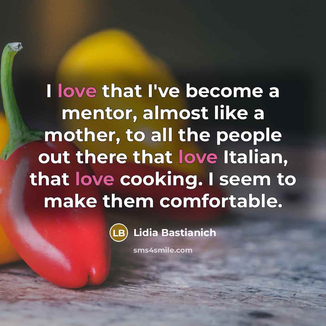“I love that I've become a mentor, almost like a…” quote by Lidia Bastianich