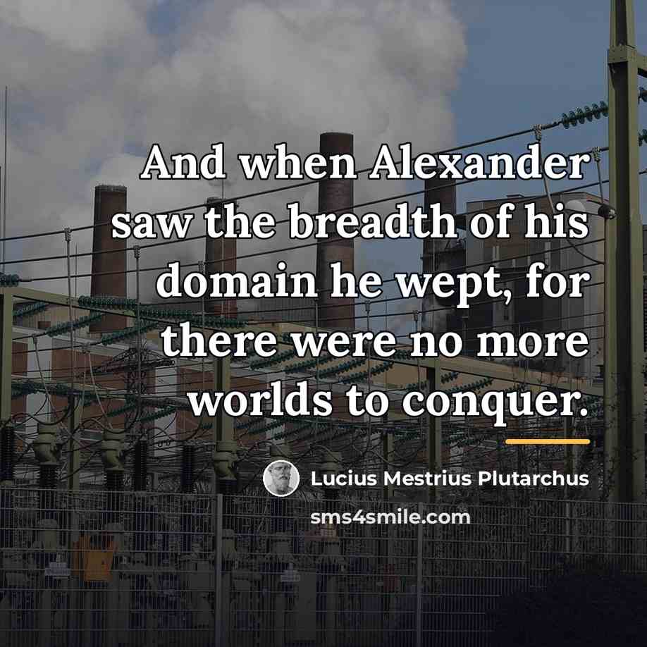 “And when Alexander saw the breadth of his domain he…” quote by Lucius Mestrius Plutarchus