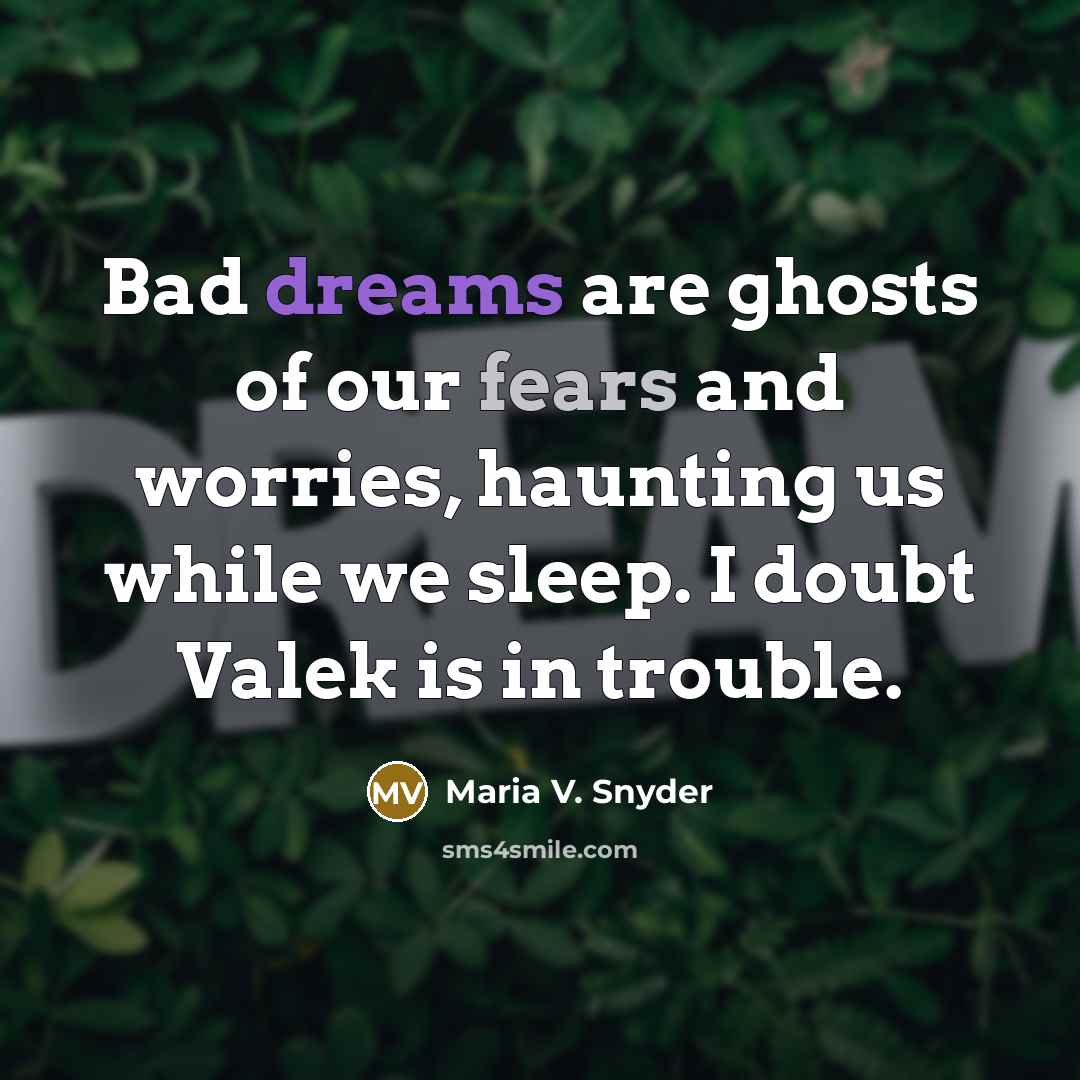 “Bad dreams are ghosts of our fears and worries, haunting…” quote by Maria V. Snyder