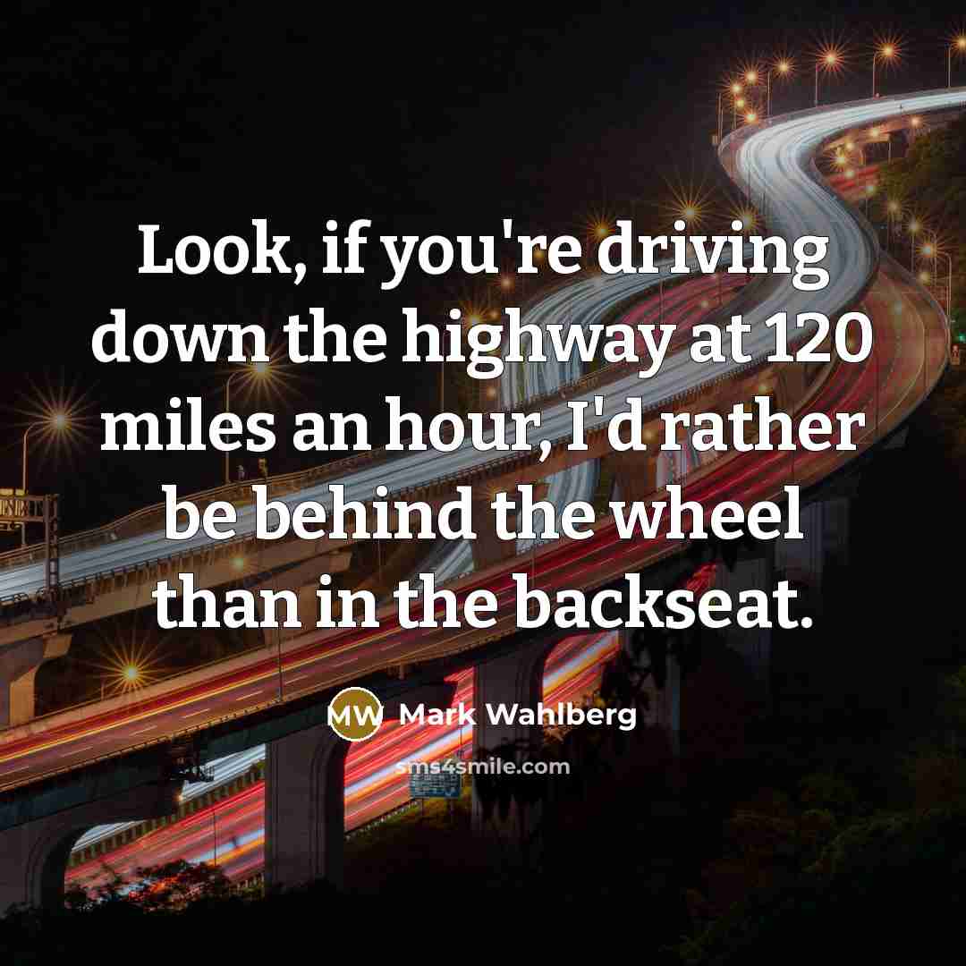 “Look, if you're driving down the highway at 120 miles…” quote by Mark Wahlberg