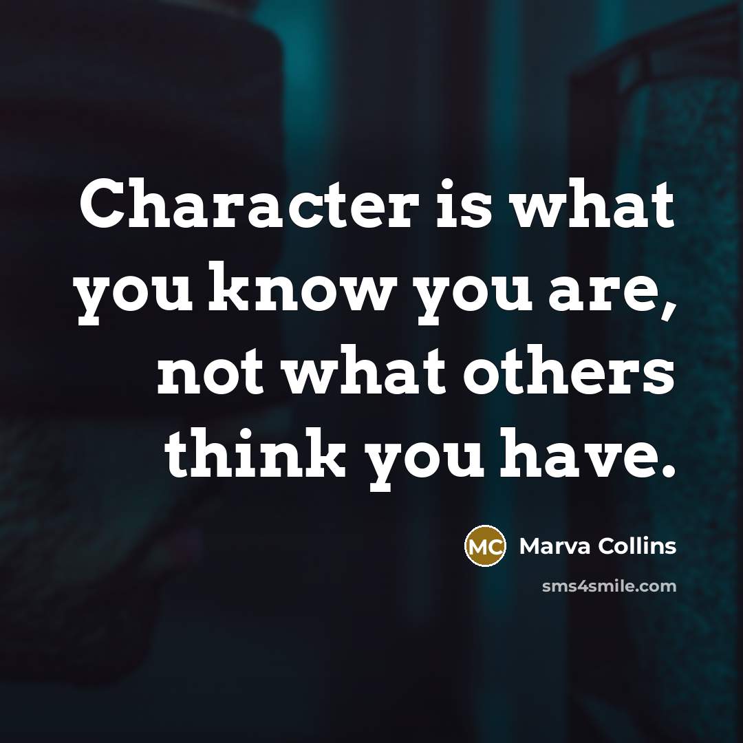 “Character is what you know you are, not what others…” quote by Marva Collins