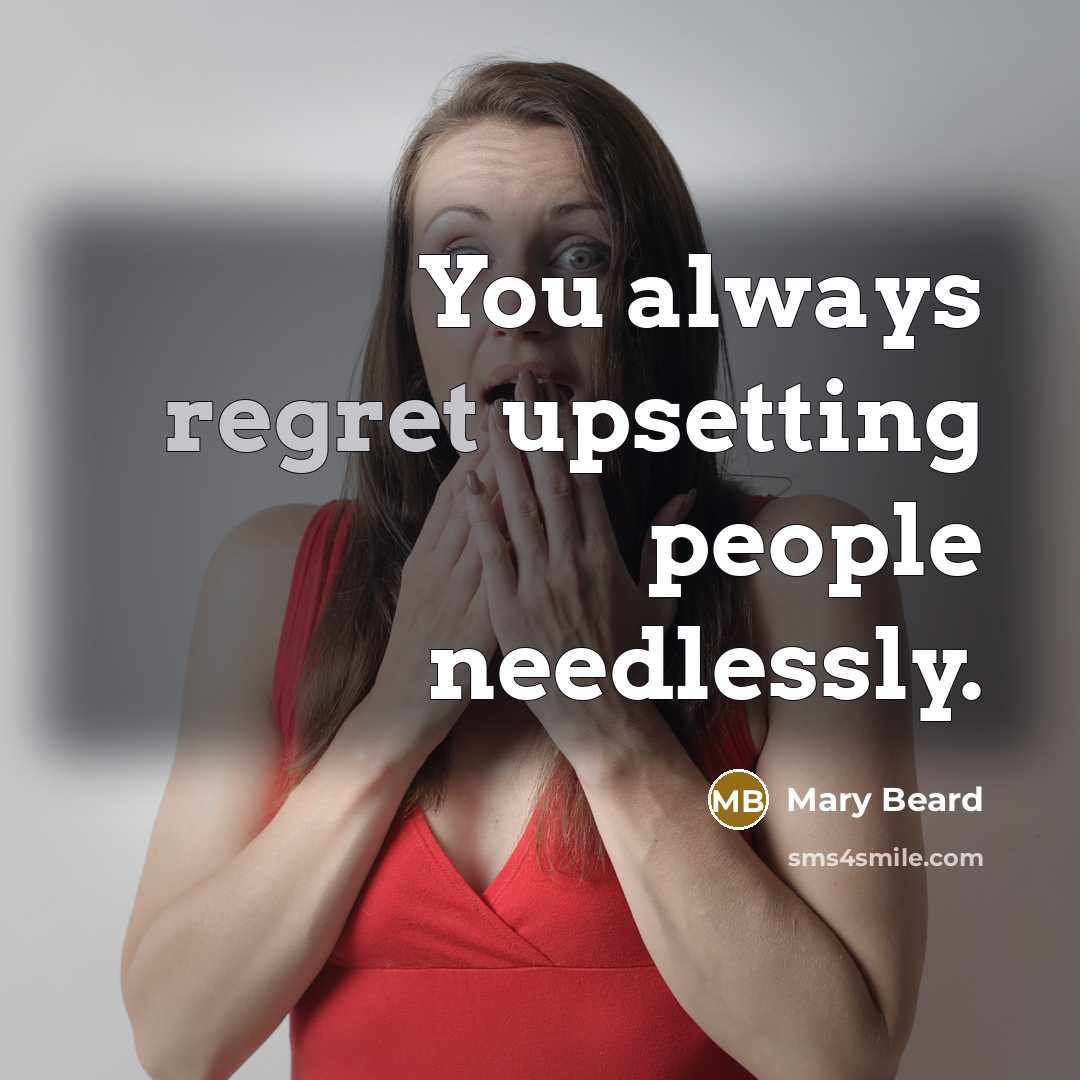 “You always regret upsetting people needlessly.…” quote by Mary Beard