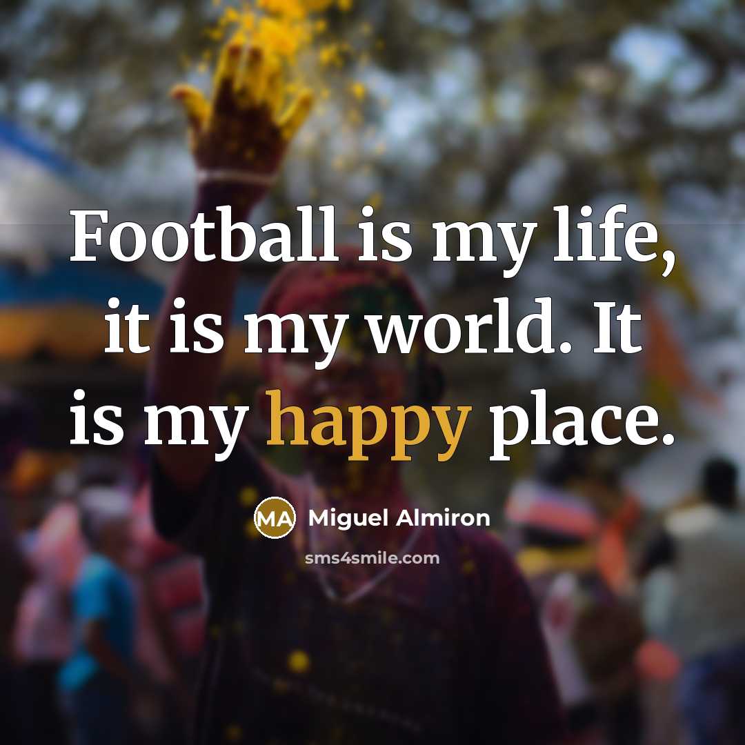 “Football is my life, it is my world. It is…” quote by Miguel Almiron