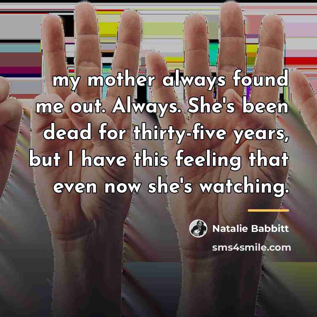 “my mother always found me out. Always. She's been dead…” quote by Natalie Babbitt