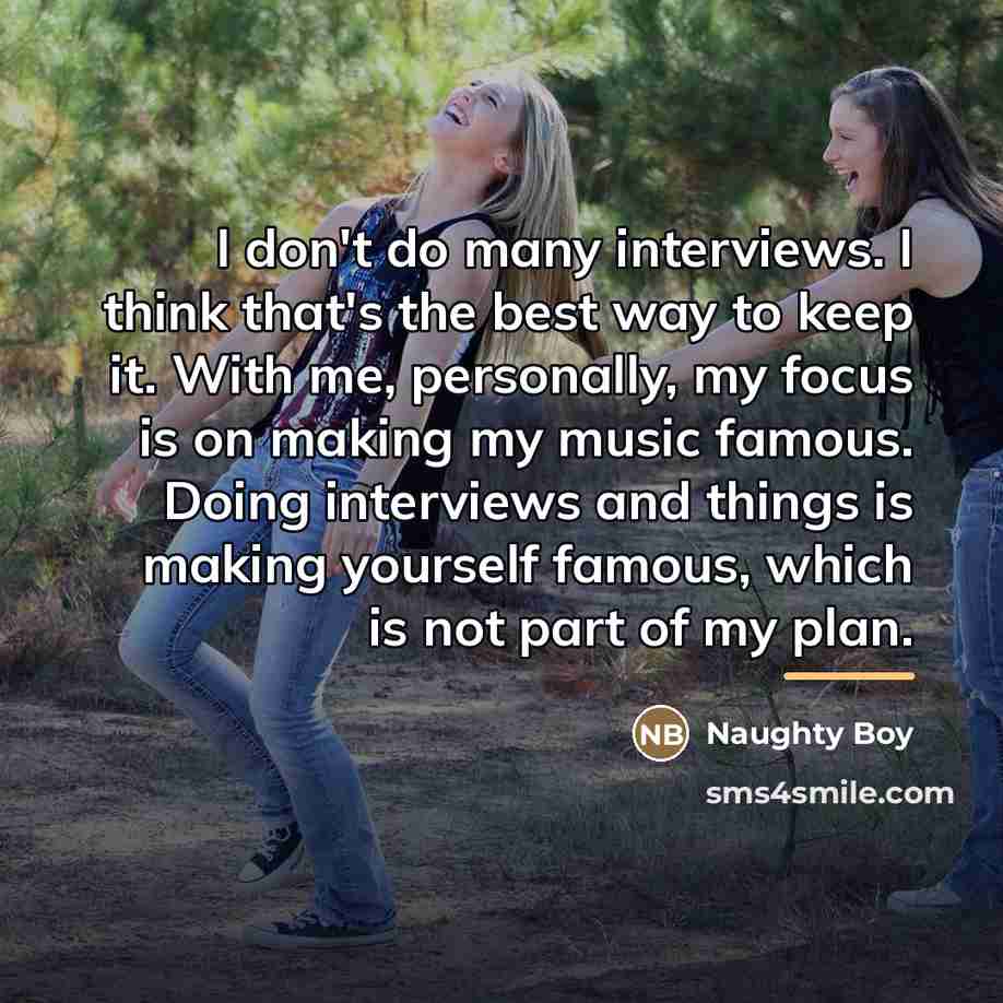“I don't do many interviews. I think that's the best…” quote by Naughty Boy