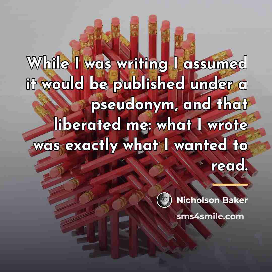“While I was writing I assumed it would be published…” quote by Nicholson Baker
