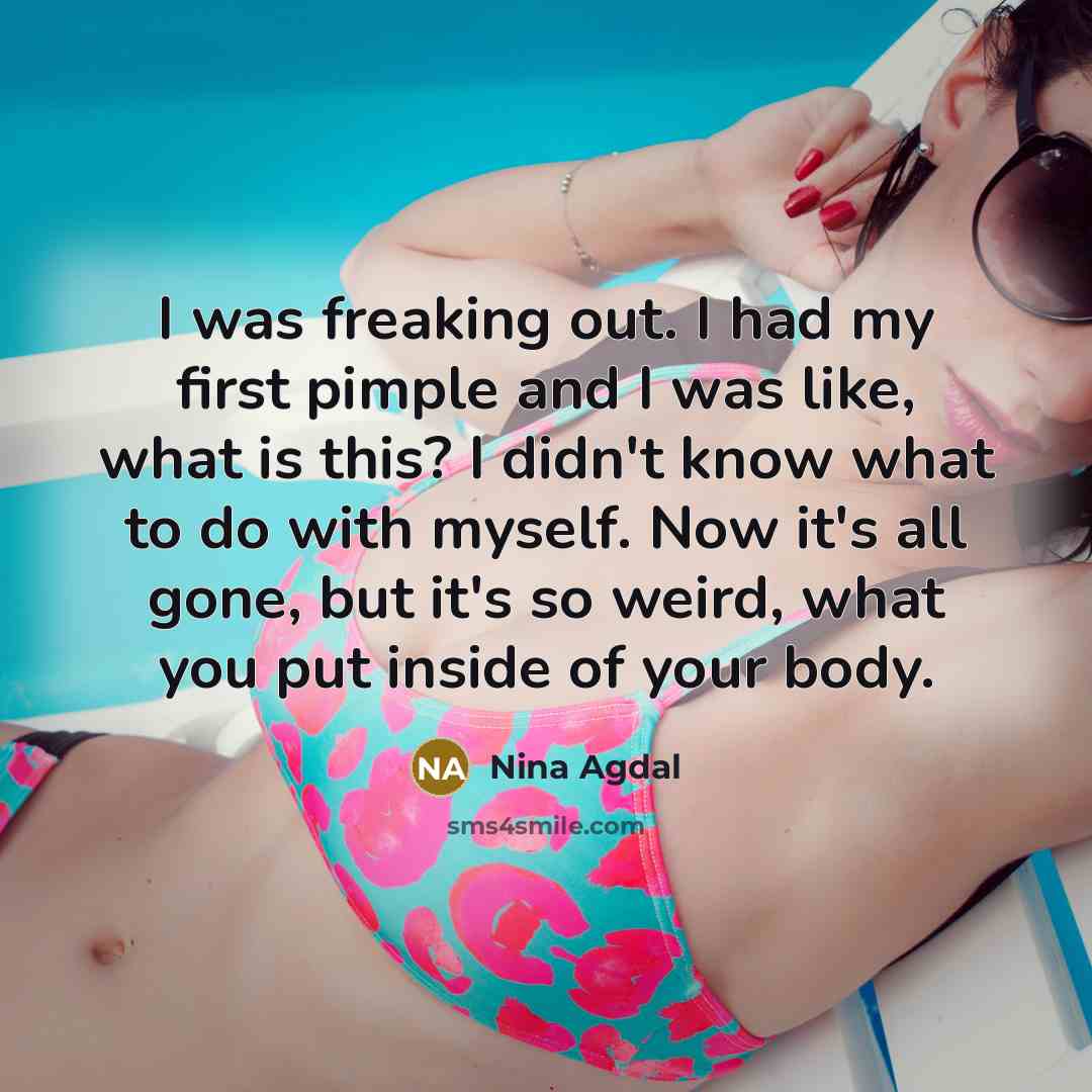 “I was freaking out. I had my first pimple and…” quote by Nina Agdal