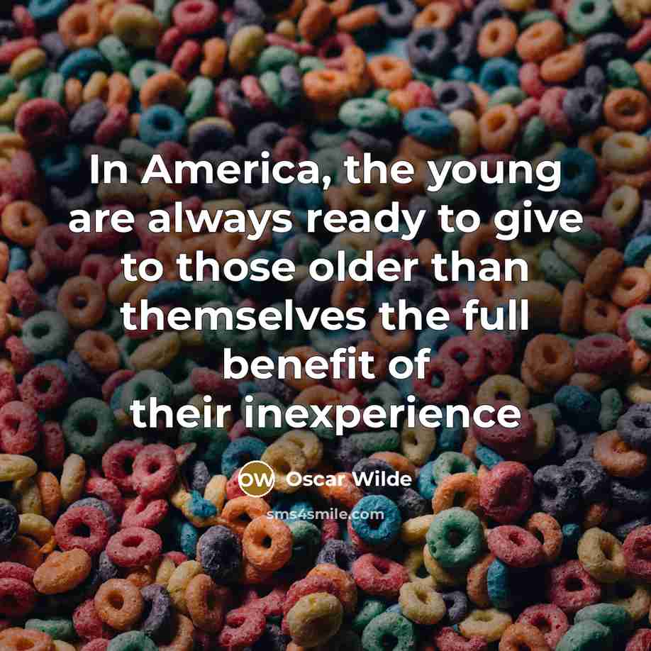 “In America, the young are always ready to give to…” quote by Oscar Wilde