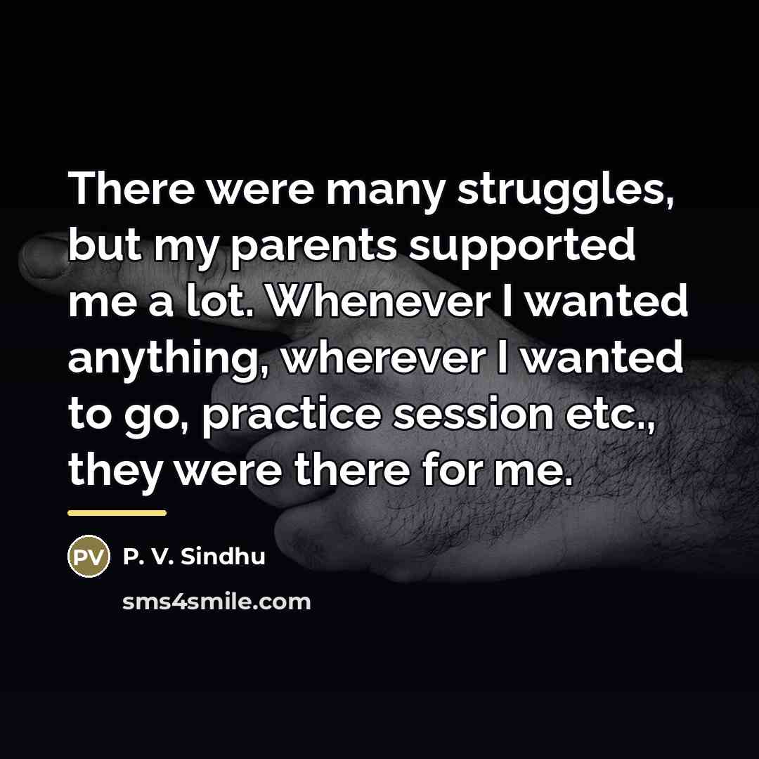 “There were many struggles, but my parents supported me a…” quote by P. V. Sindhu