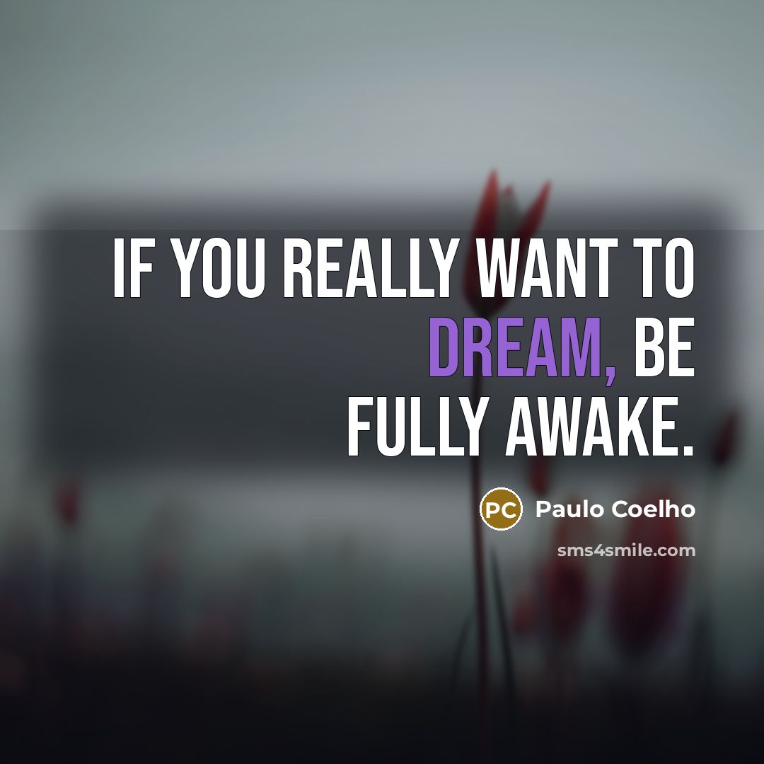 “If you really want to dream, be fully awake.…” quote by Paulo Coelho