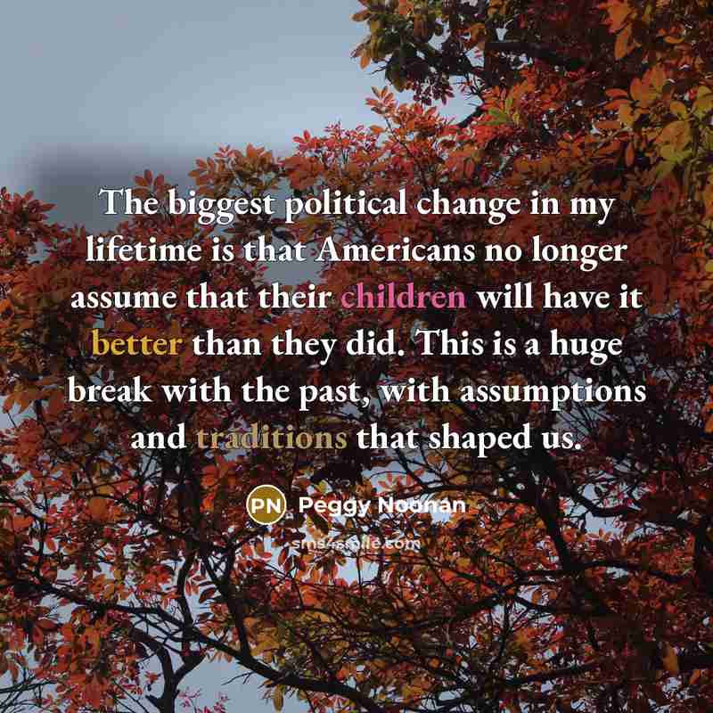 “The biggest political change in my lifetime is that Americans…” quote by Peggy Noonan